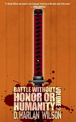 Battle without Honor or Humanity: Volume 2 -  NEW D Harlan Wilson 2016