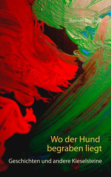 Wo Der Hund Begraben Liegt Geschichten Und Andere Kieselsteine Reiner Bonack-image