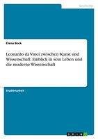 Leonardo Da Vinci Zwischen Kunst Und Wissenschaft. Einblick In Sein Leben Und...