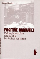 Positive Barbarei | Kulturphilosophie Und Politik Bei Walter Benjamin | Raulet