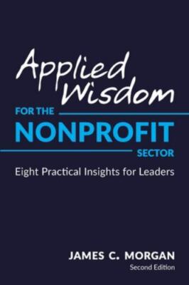Applied Wisdom for the Nonprofit Sector: Eight Practical Insights for Leaders, M
