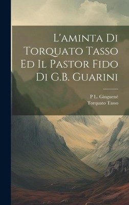 L'aminta Di Torquato Tasso Ed Il Pastor Fido Di G.B. Guarini [Italian]