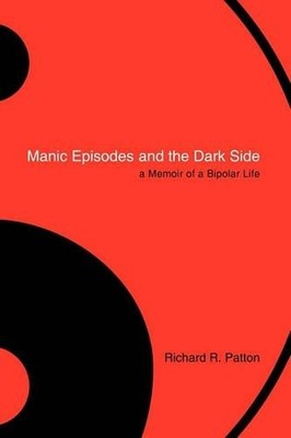 Richard R Patton Manic Episodes and the Dark Side (Taschenbuch)