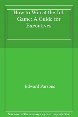How to Win at the Job Game: A Guide for Executives,Edward Parson