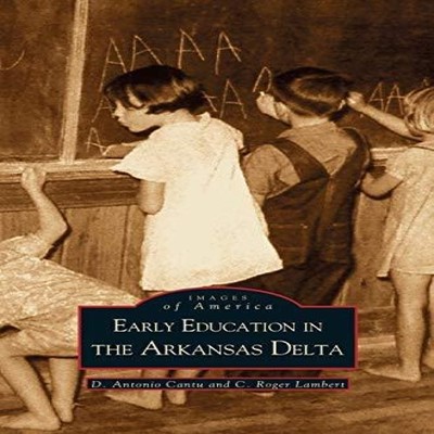 Early Education in Arkansas Delta D. Antonio Cantu Hardcover Arca