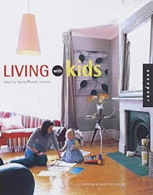 Living with Kids : Ideas for Family-Friendly Interiors Eugenia Sa