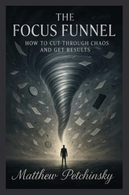 The Focus Funnel How to Cut Through Chaos and Get Resul - paperback NEW PETCHINS