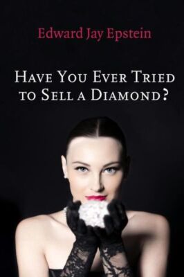 Have You Ever Tried To Sell A Diamond?: And Other Investigations Of The Dia...