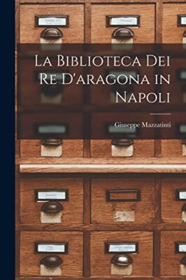 Mazzatinti - La Biblioteca Dei Re D'aragona in Napoli - New paperback  - X555z