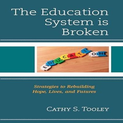 Education System is Broken Strategies to Rebuilding Hope Lives an