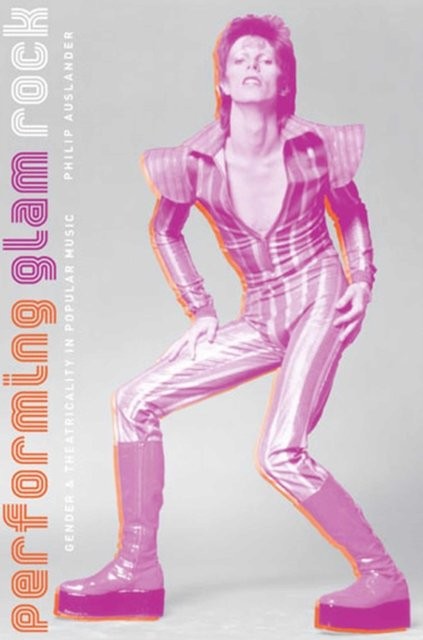 Performing Glam Rock – Gender and Theatricality in Popular Music Auslander