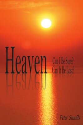Heaven-Can I Be Sure? Can It Be Lost? By Peter Smails