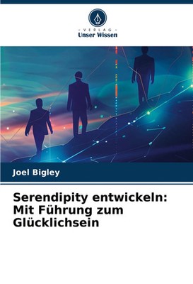 Joel Bigley | Serendipity entwickeln: Mit Führung zum Glücklichsein | Buch