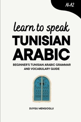 Learn to Speak Tunisian Arabic: Beginner's Tunisian Arabic Grammar and Vocabular