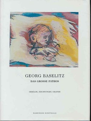 Georg Baselitz : Das grosse Pathos - Gemälde, Zeichnungen, Graphik. Ausstellung