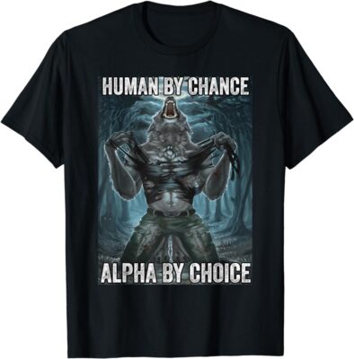 New Human By Chance Alpha By Choice Cool Funny Alpha Wolf Meme T-Shirt