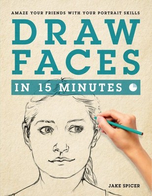 Draw Faces in 15 Minutes : Amaze Your Friends With Your Portrait Skills, Pape...