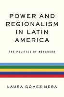 Power And Regionalism In Latin America The Politics of Mercosur Laura GóMez-Mera