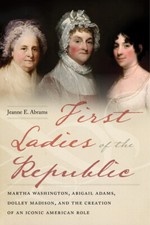 First Ladies Of The Republic: Martha Washington, Abigail Adams, Dolley Madi...