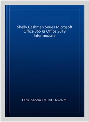 Shelly Cashman Series Microsoft Office 365 & Office 2019 Intermediate, Paperb...