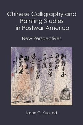 Chinese Calligraphy and Painting Studies in Postwar America (Paperback)
