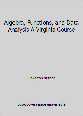 Algebra, Functions, and Data Analysis A Virginia Course by unknown author