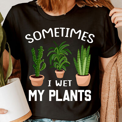 Sometime I Wet My Plant, Plant Lover Shirt, Gardening Shirt Gardener T-Shirt ...