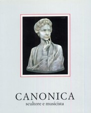 Canonica Pietro scultore e musicista - [De Luca Editori d'arte]