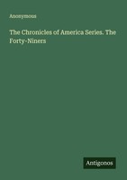 The Chronicles Of America Series. The Forty-Niners Anonymous