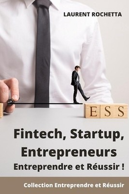 Fintech, Startup, Entrepreneurs: Entreprendre et r?ussir: Les cl?s pour garder l