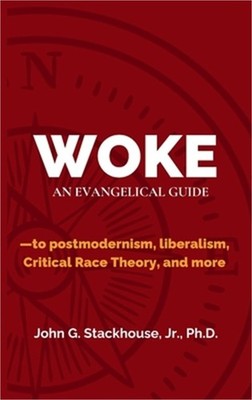 Woke: An Evangelical Guide to Postmodernism, Liberalism, Critical Race Theory, a