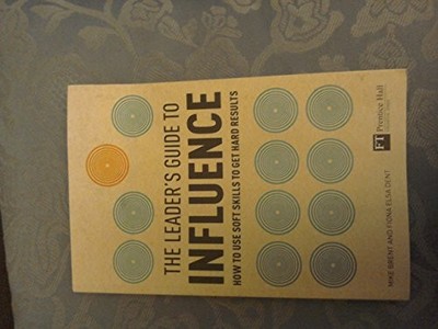 Leader's Guide to Influence, The: How to Use Soft Skills to Get Hard Results by