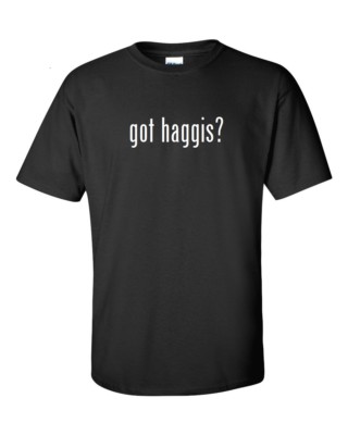Got Haggis ? Cotton T-Shirt Shirt Black White Funny Solid  S - 5XL