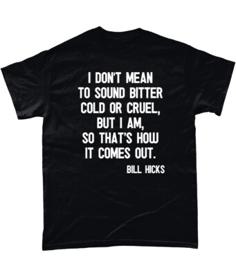 Bill Hicks T Shirt I Don't Mean To Sound Bitter Cold Or Cruel, But I Am...