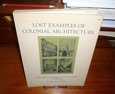 LOST EXAMPLES OF COLONIAL ARCHITECTURE: BUILDINGS THAT By John Mead Howells *VG*