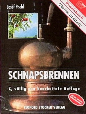 Schnapsbrennen heute - Praxisbuch Obstverarbeitung Josef Pischl L