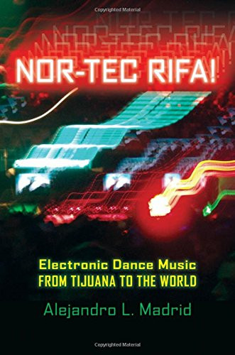 Nor-tec Rifa!: Electronic Dance Music from Tijuana to the World (Currents in Lat