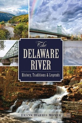 The Delaware River: History, Traditions and Legends by Frank Harris Moyer (Engli