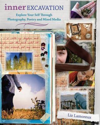 Inner Excavation : Exploring Your Self Through Photography, Poetry and Mixed...