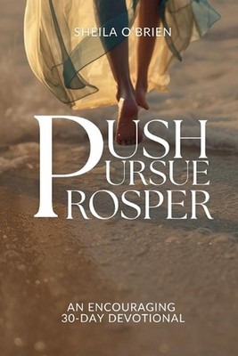 Push, Pursue, Prosper: 30-Day Devotional on Living Life with Purpose by Sheila O