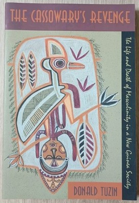 THE CASSOWARY'S REVENGE: THE LIFE AND DEATH OF MASCULINITY By Donald Tuzin 