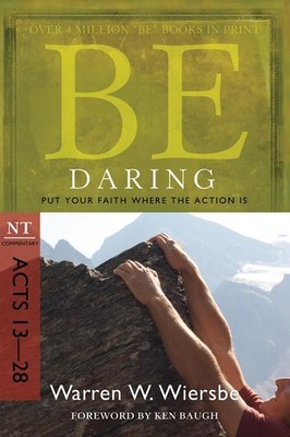 Be Daring (Acts 13-28): Put Your Faith Where the Action Is (The BE Series Co...