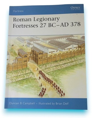 Roman Legionary Fortresses 27 BC AD 378 Osprey Publishing Campbell & Delf 