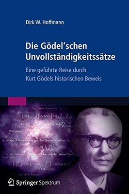 DIE GODEL'SCHEN UNVOLLSTANDIGKEITSSATZE: EINE GEFUHRTE By Dirk W. Hoffmann *NEW*