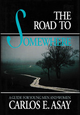 The Road to Somewhere A Guide for Young Men and Women by Carlos E. Asay New