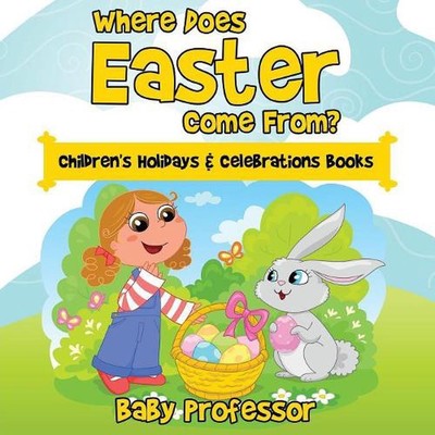 Where Does Easter Come From? Children's Holidays & Celebrations Books by Baby Pr