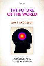 The Future of the World: Futurology, Futurists, and the Struggle for the Post Co