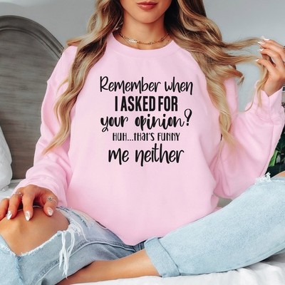 Remember When I Asked For Your Opinion Sarcastic Damen Sweatshirt Lustig