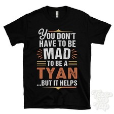 YOU DON'T HAVE TO BE MAD TO BE A TYAN T-SHIRT surname family name funny gift