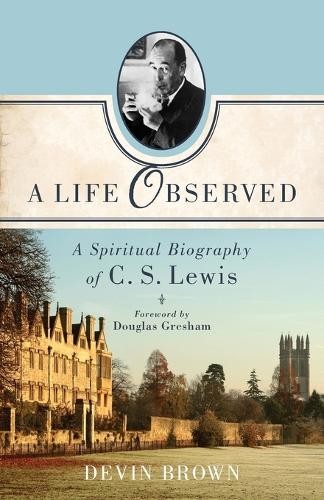 A Life Observed  A Spiritual Biography of C. S. Lewis by Dev... - 9781587433351